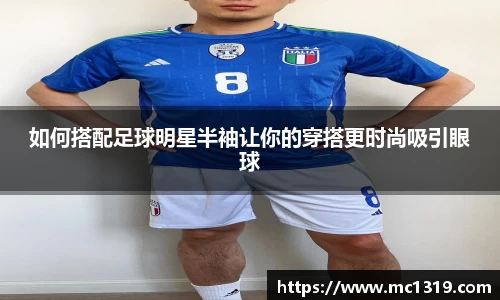 如何搭配足球明星半袖让你的穿搭更时尚吸引眼球